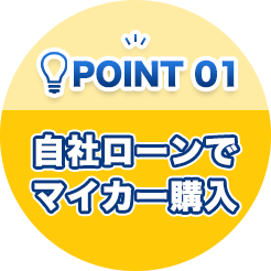 ポイント01 自社ローンでマイカー購入