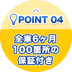 ポイント04 全車6ヶ月100箇所の保証付き